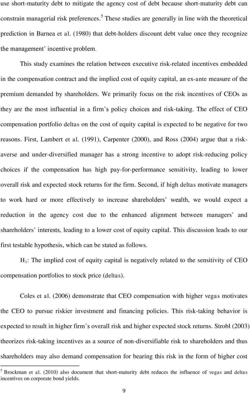 This study examines the relation between executive risk-related incentives embedded in the compensation contract and the implied cost of equity capital, an ex-ante measure of the premium demanded by