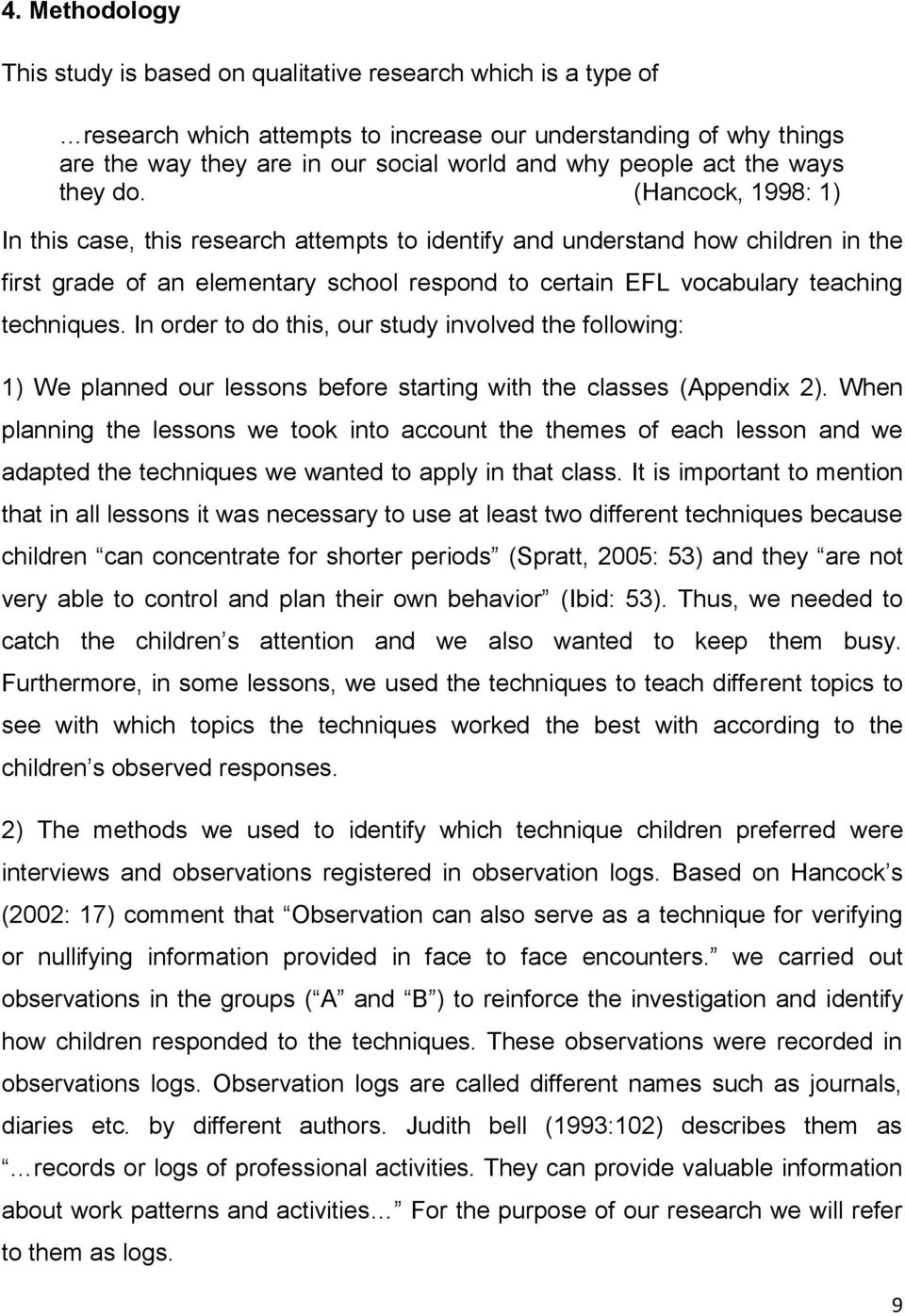 (Hancock, 1998: 1) In this case, this research attempts to identify and understand how children in the first grade of an elementary school respond to certain EFL vocabulary teaching techniques.