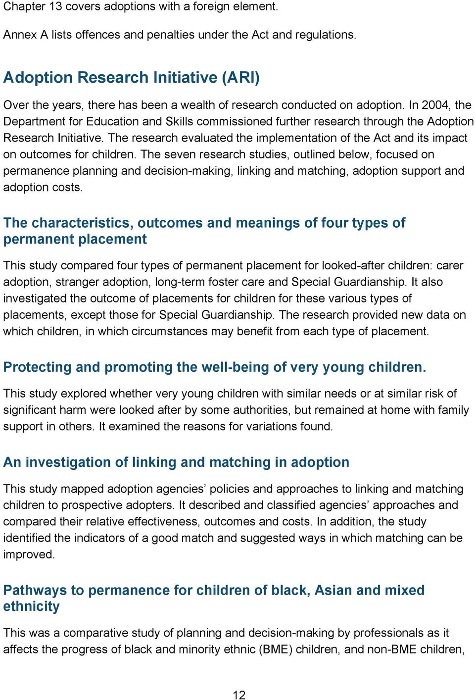In 2004, the Department for Education and Skills commissioned further research through the Adoption Research Initiative.