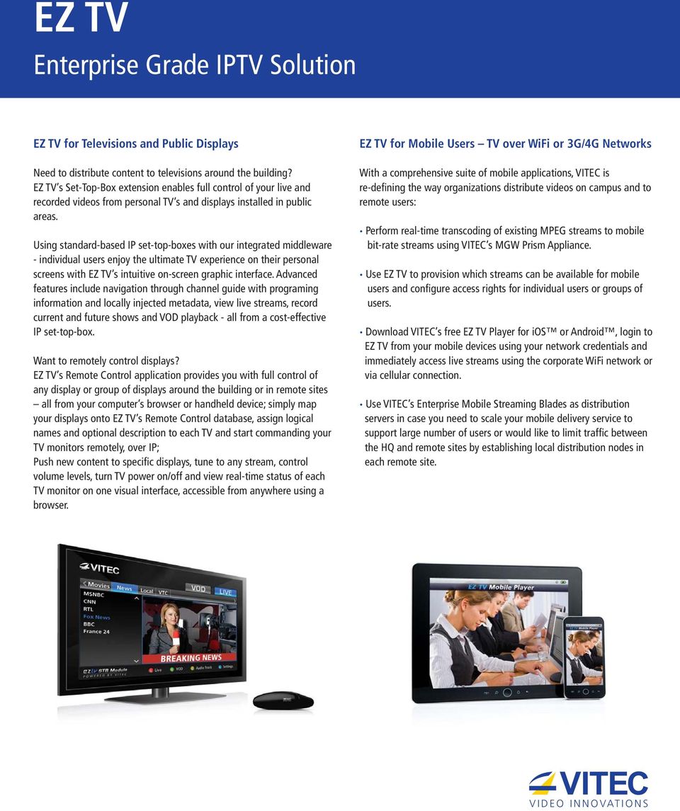 Using standard-based IP set-top-boxes with our integrated middleware - individual users enjoy the ultimate TV experience on their personal screens with EZ TV s intuitive on-screen graphic interface.