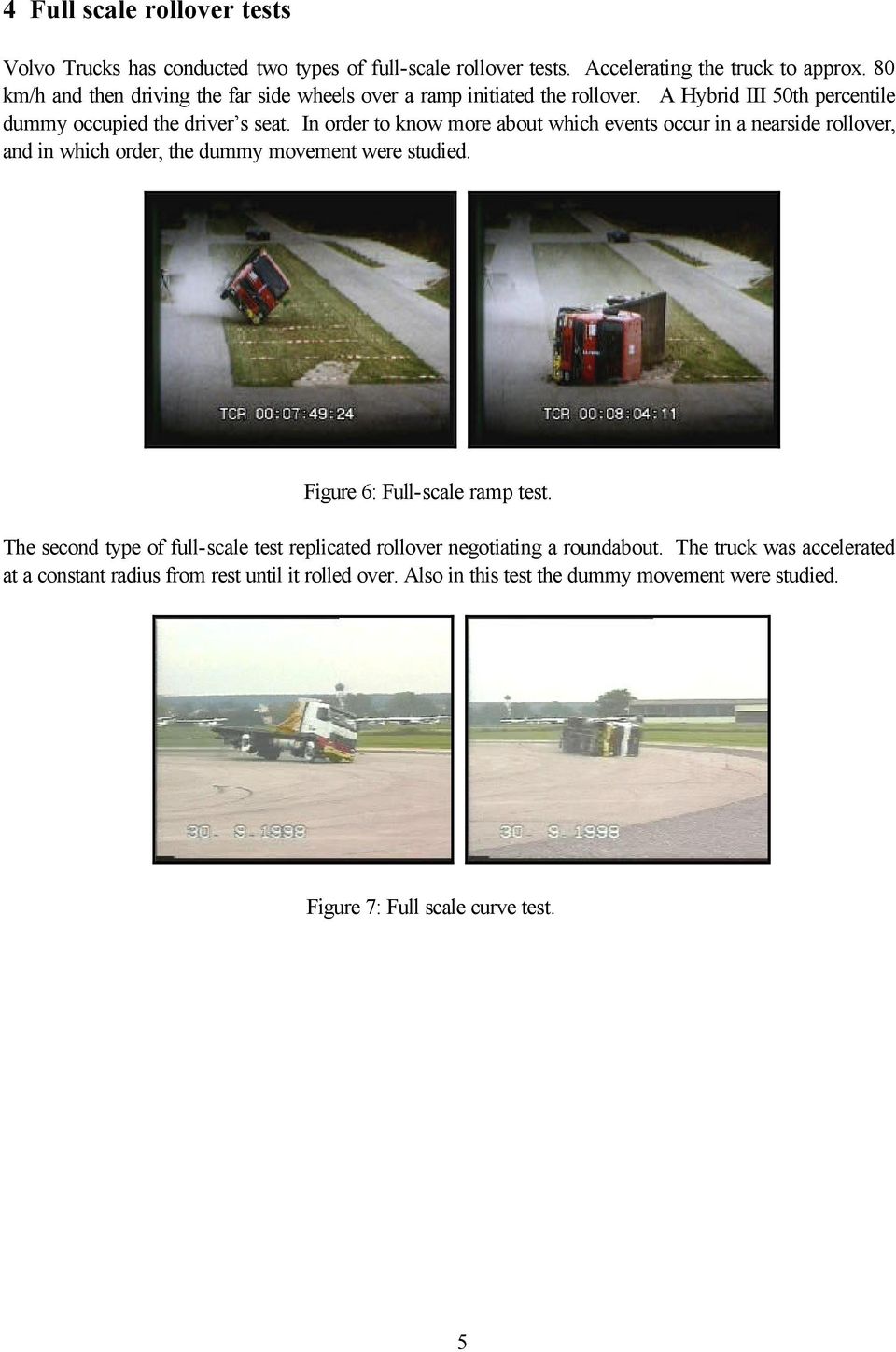 In order to know more about which events occur in a nearside rollover, and in which order, the dummy movement were studied. Figure 6: Full-scale ramp test.