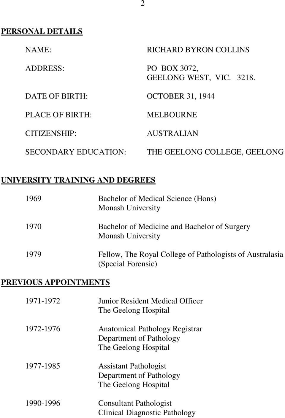 Science (Hons) Monash University 1970 Bachelor of Medicine and Bachelor of Surgery Monash University 1979 Fellow, The Royal College of Pathologists of Australasia (Special Forensic) PREVIOUS