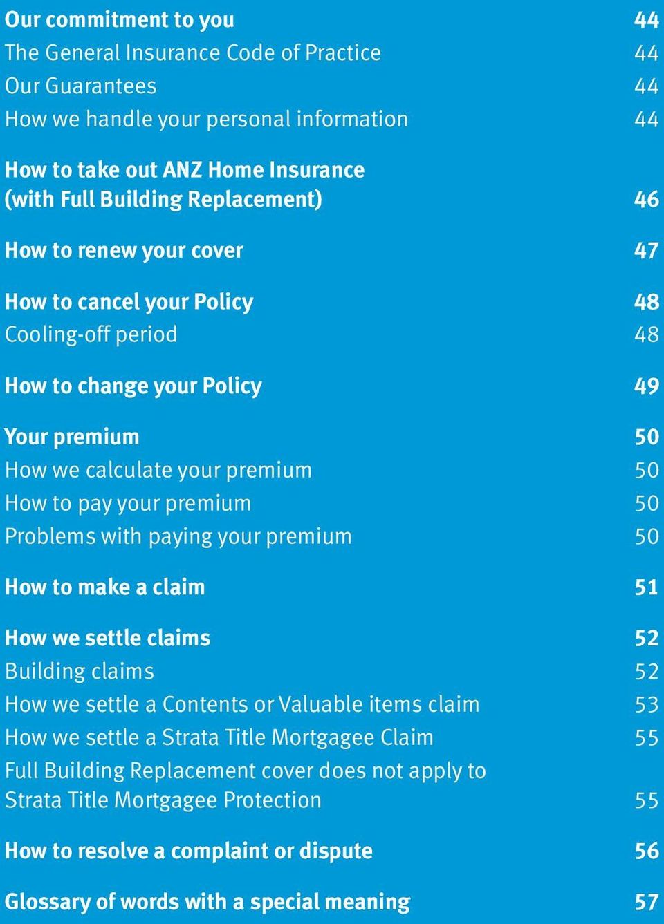 paying your premium 50 How to make a claim 51 How we settle claims 52 Building claims 52 How we settle a Contents or Valuable items claim 53 How we settle a Strata Title Mortgagee Claim 55 Full