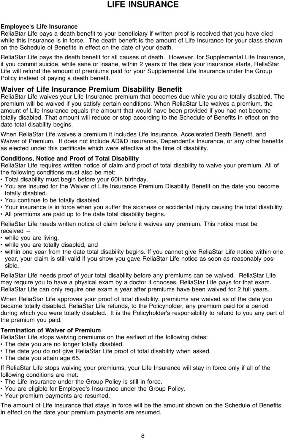 However, for Supplemental Life Insurance, if you commit suicide, while sane or insane, within 2 years of the date your insurance starts, ReliaStar Life will refund the amount of premiums paid for