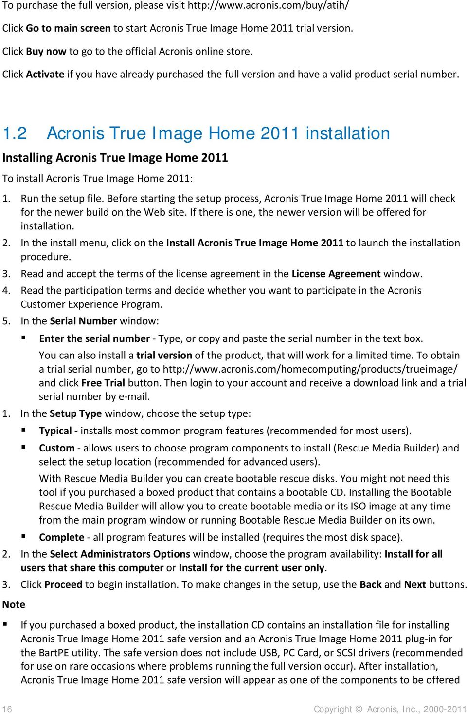 2 Acronis True Image Home 2011 installation Installing Acronis True Image Home 2011 To install Acronis True Image Home 2011: 1. Run the setup file.