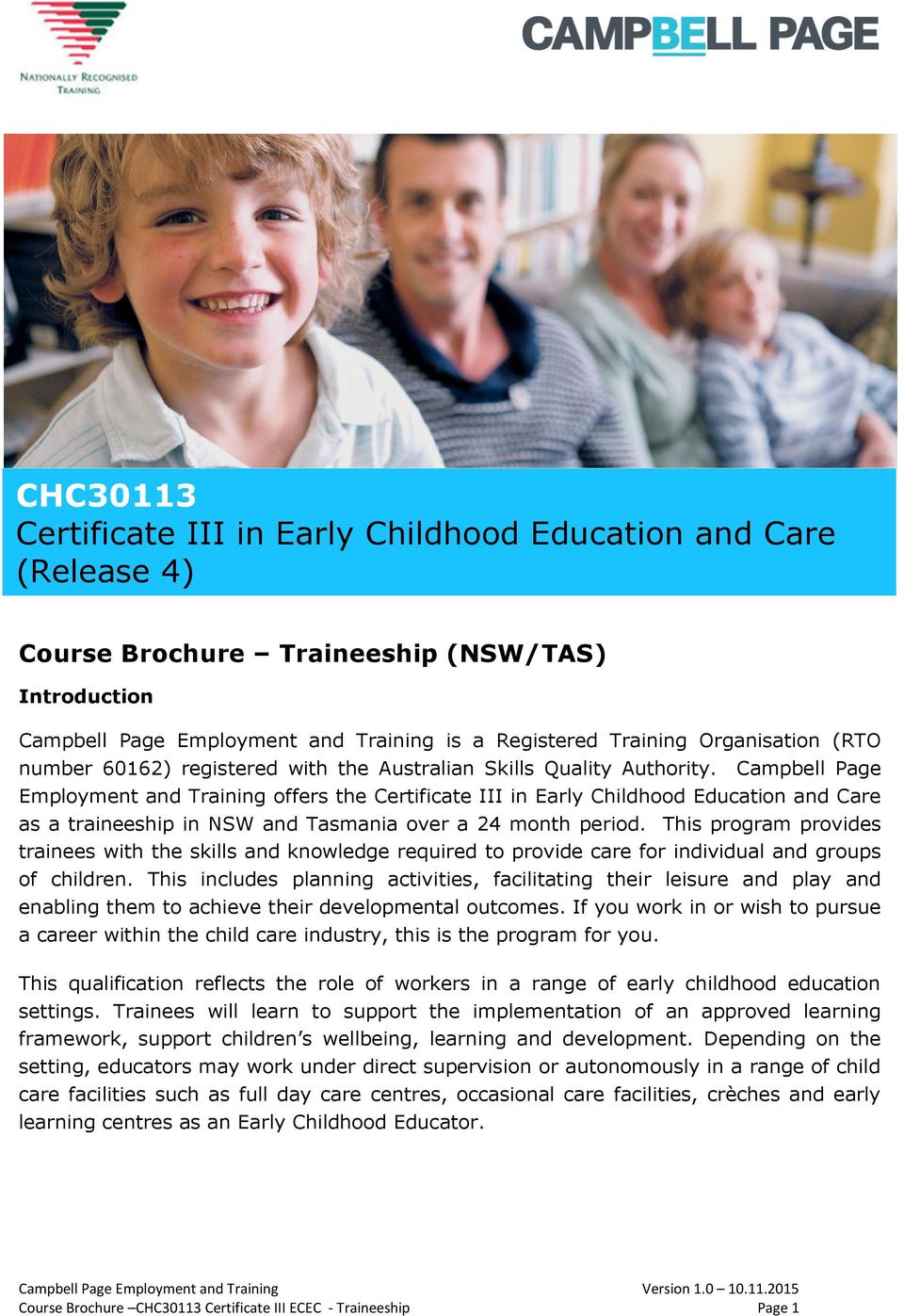Campbell Page Employment and Training offers the Certificate III in Early Childhood Education and Care as a traineeship in NSW and Tasmania over a 24 month period.