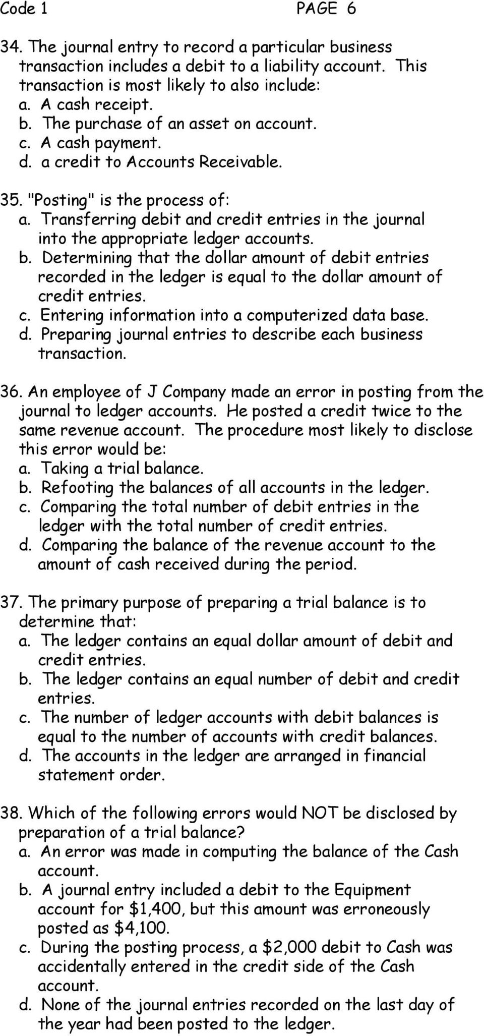Determining that the dollar amount of debit entries recorded in the ledger is equal to the dollar amount of credit entries. c. Entering information into a computerized data base. d. Preparing journal entries to describe each business transaction.