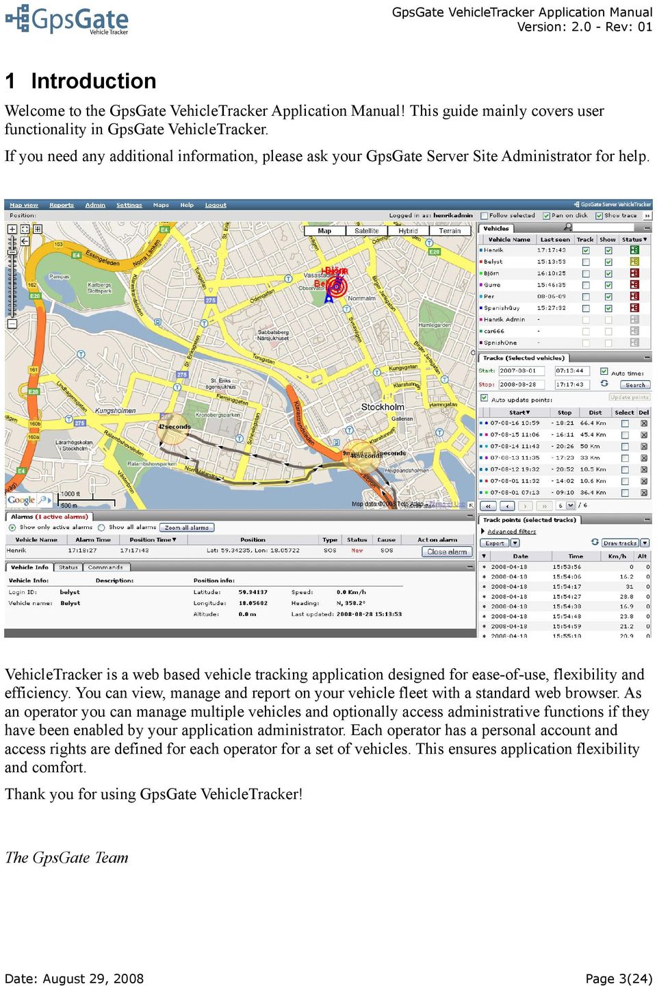 VehicleTracker is a web based vehicle tracking application designed for ease-of-use, flexibility and efficiency. You can view, manage and report on your vehicle fleet with a standard web browser.