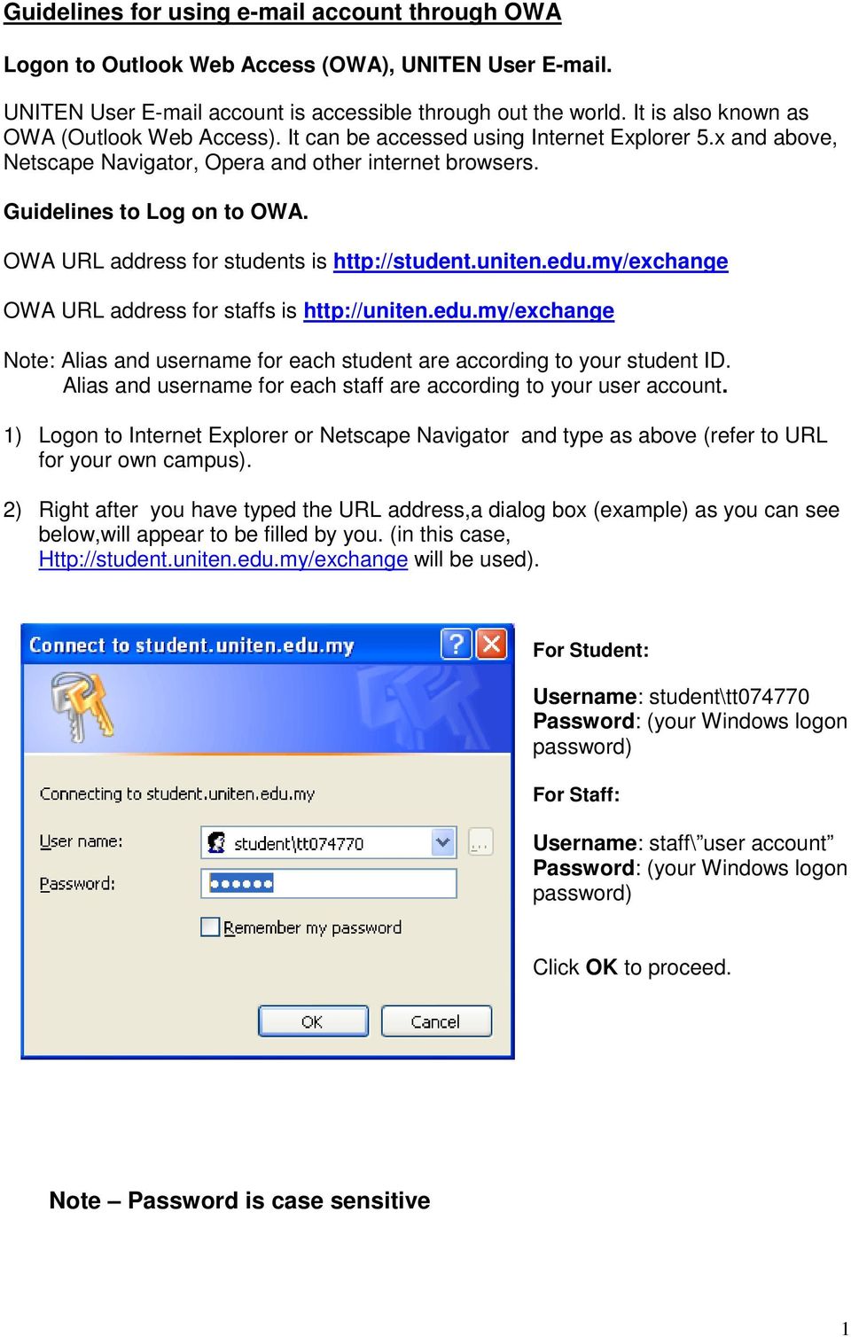 OWA URL address for students is http://student.uniten.edu.my/exchange OWA URL address for staffs is http://uniten.edu.my/exchange Note: Alias and username for each student are according to your student ID.