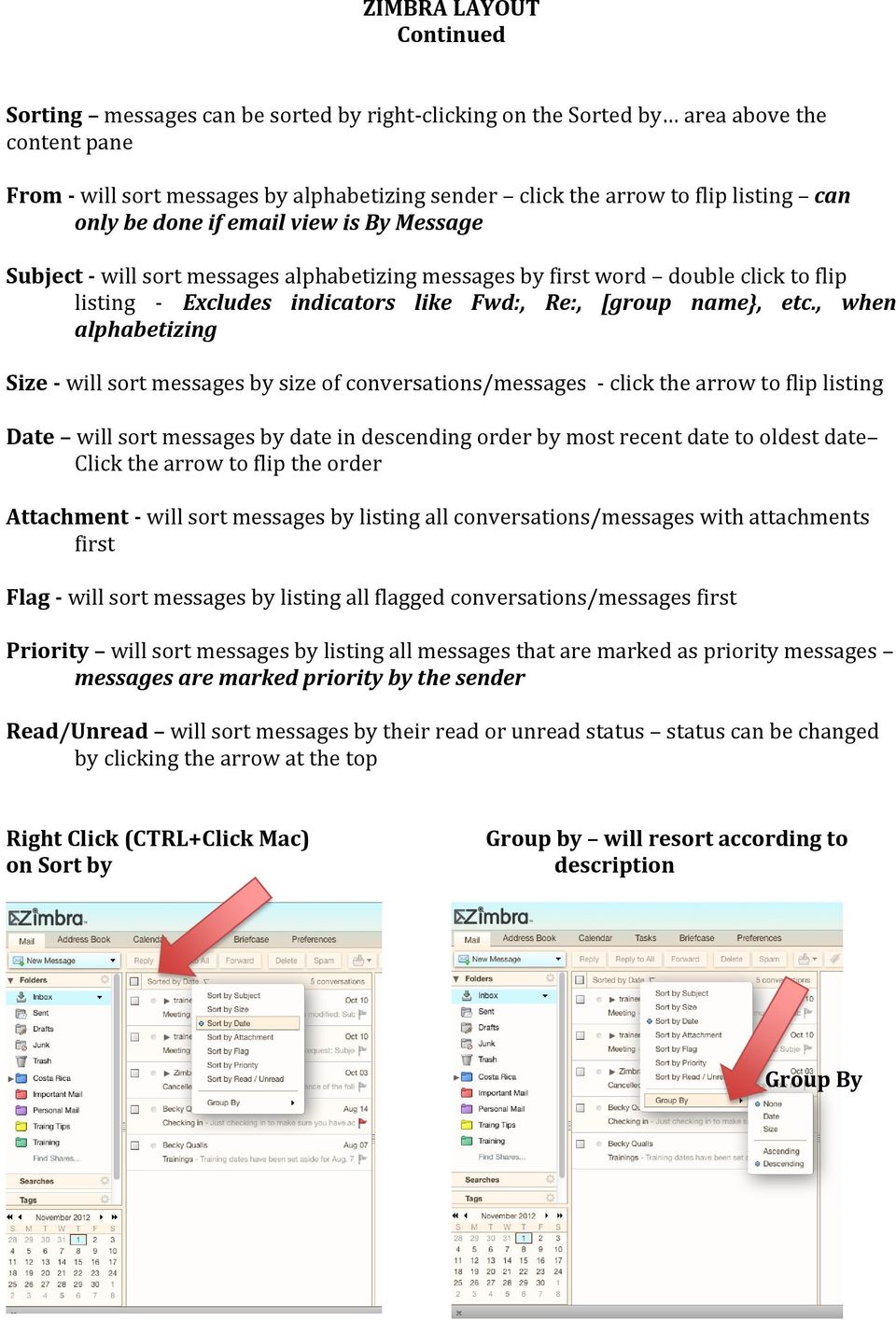 , when alphabetizing Size - will sort messages by size of conversations/messages - click the arrow to flip listing Date will sort messages by date in descending order by most recent date to oldest