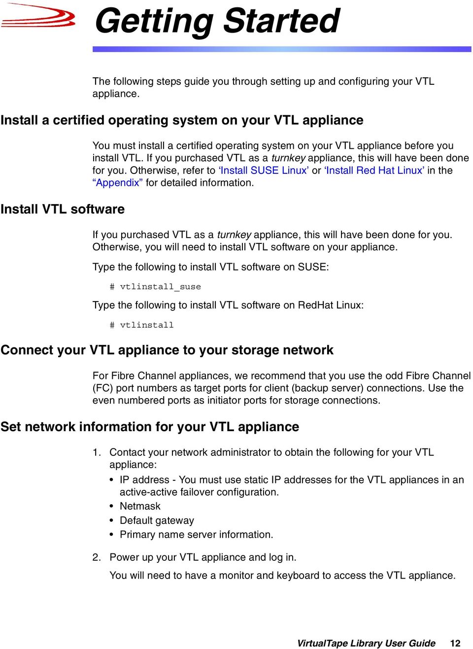 If you purchased VTL as a turnkey appliance, this will have been done for you. Otherwise, refer to Install SUSE Linux or Install Red Hat Linux in the Appendix for detailed information.