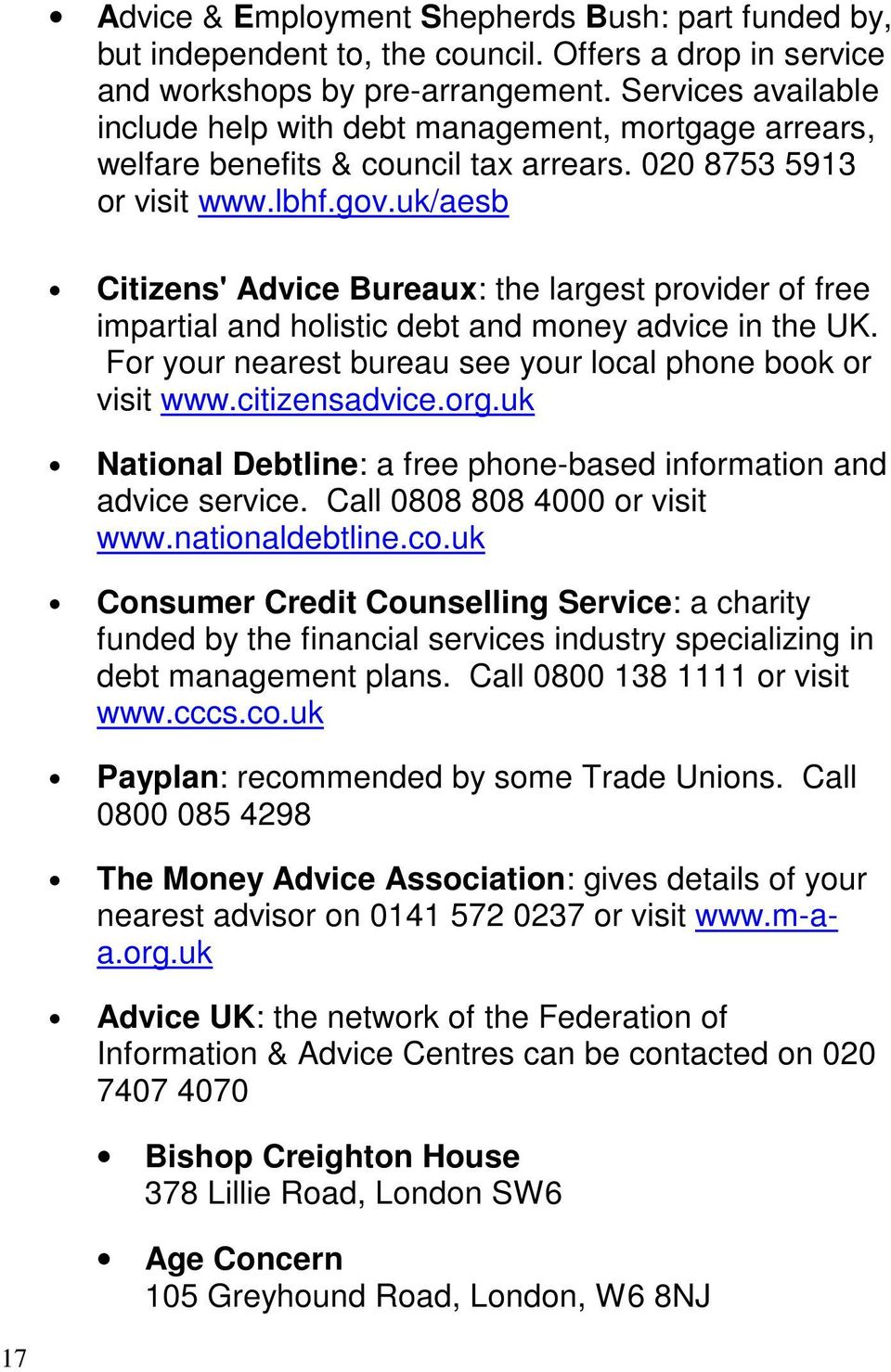 uk/aesb Citizens' Advice Bureaux: the largest provider of free impartial and holistic debt and money advice in the UK. For your nearest bureau see your local phone book or visit www.citizensadvice.