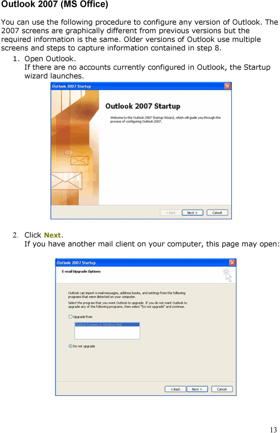 Older versions of Outlook use multiple screens and steps to capture information contained in step 8. 1. Open Outlook.
