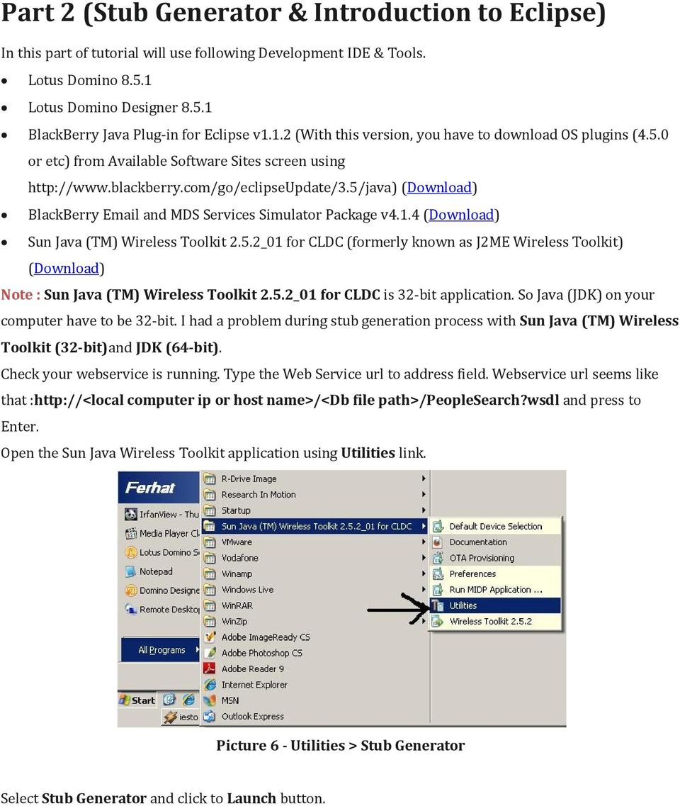5/java) (Download) BlackBerry Email and MDS Services Simulator Package v4.1.4 (Download) Sun Java (TM) Wireless Toolkit 2.5.2_01 for CLDC (formerly known as J2ME Wireless Toolkit) (Download) Note : Sun Java (TM) Wireless Toolkit 2.