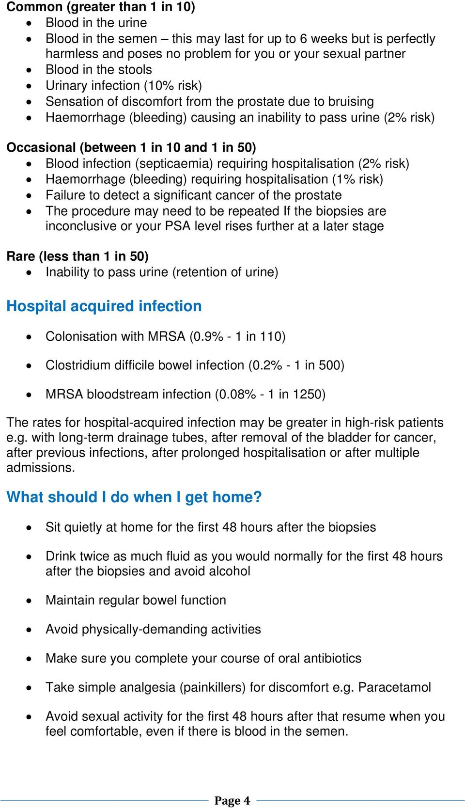 Blood infection (septicaemia) requiring hospitalisation (2% risk) Haemorrhage (bleeding) requiring hospitalisation (1% risk) Failure to detect a significant cancer of the prostate The procedure may