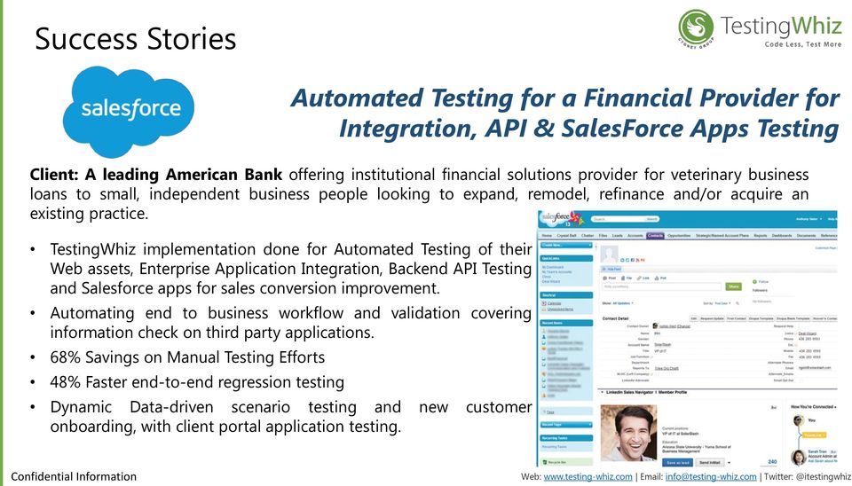 TestingWhiz implementation done for Automated Testing of their Web assets, Enterprise Application Integration, Backend API Testing and Salesforce apps for sales conversion improvement.