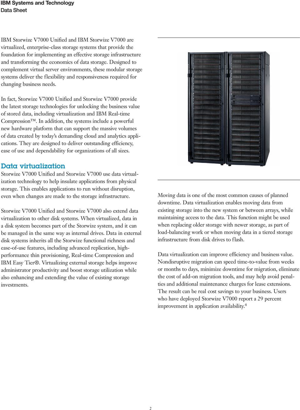 In fact, Storwize V7000 Unified and Storwize V7000 provide the latest storage technologies for unlocking the business value of stored data, including virtualization and IBM Real-time Compression.