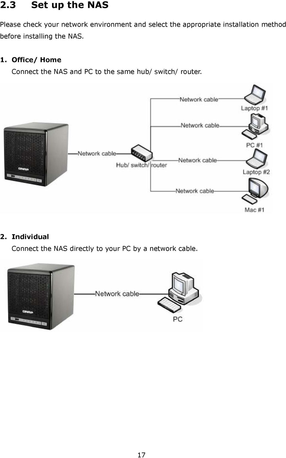 Office/ Home Connect the NAS and PC to the same hub/ switch/ router.