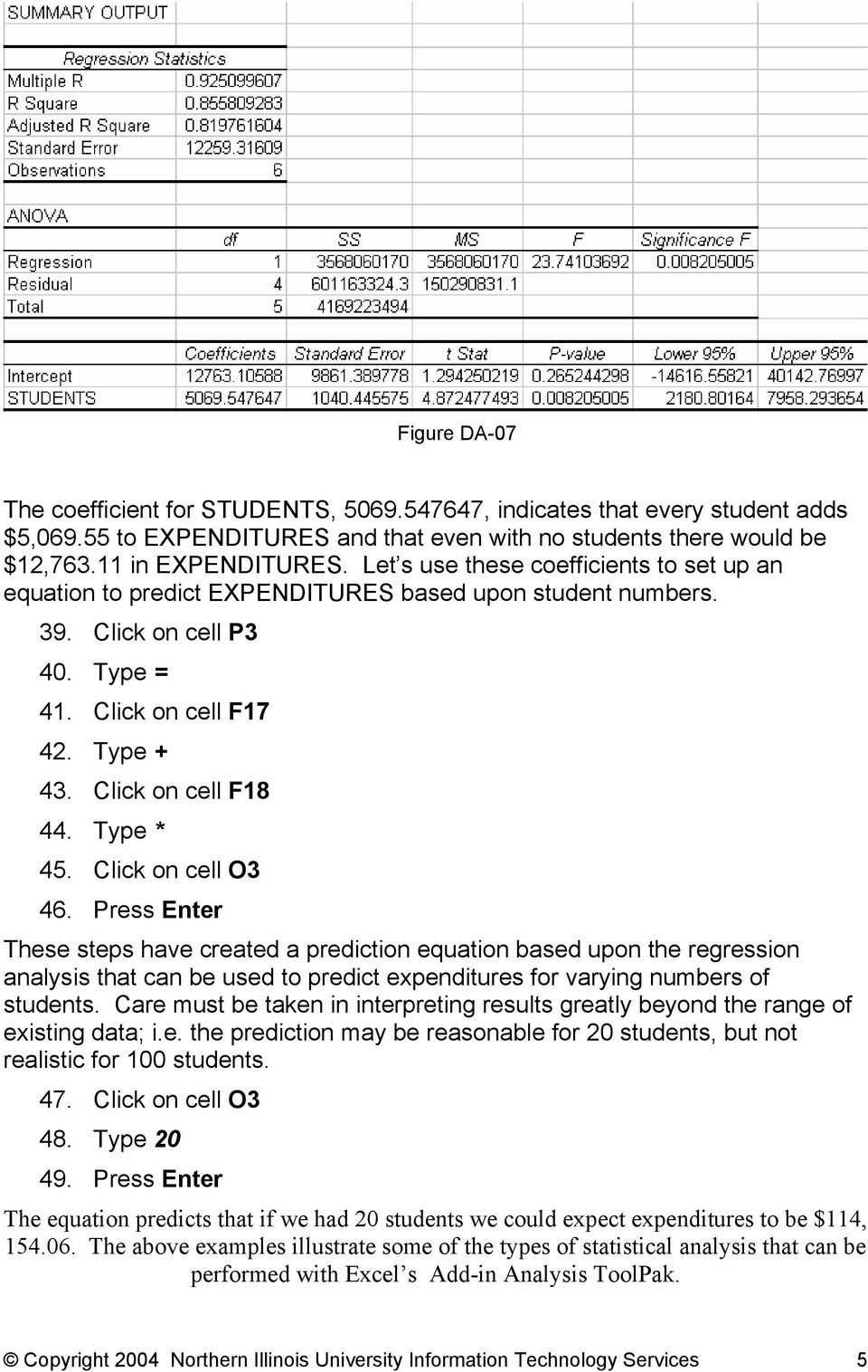 Type * 45. Click on cell O3 46. Press Enter These steps have created a prediction equation based upon the regression analysis that can be used to predict expenditures for varying numbers of students.