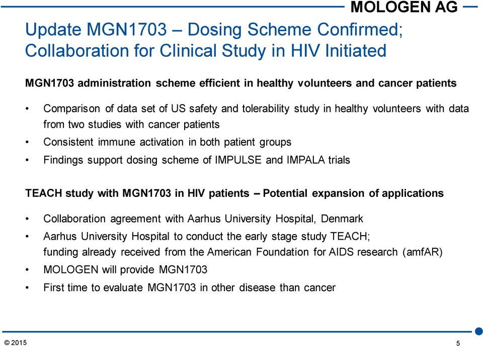 and IMPALA trials TEACH study with MGN1703 in HIV patients Potential expansion of applications Collaboration agreement with Aarhus University Hospital, Denmark Aarhus University Hospital to conduct