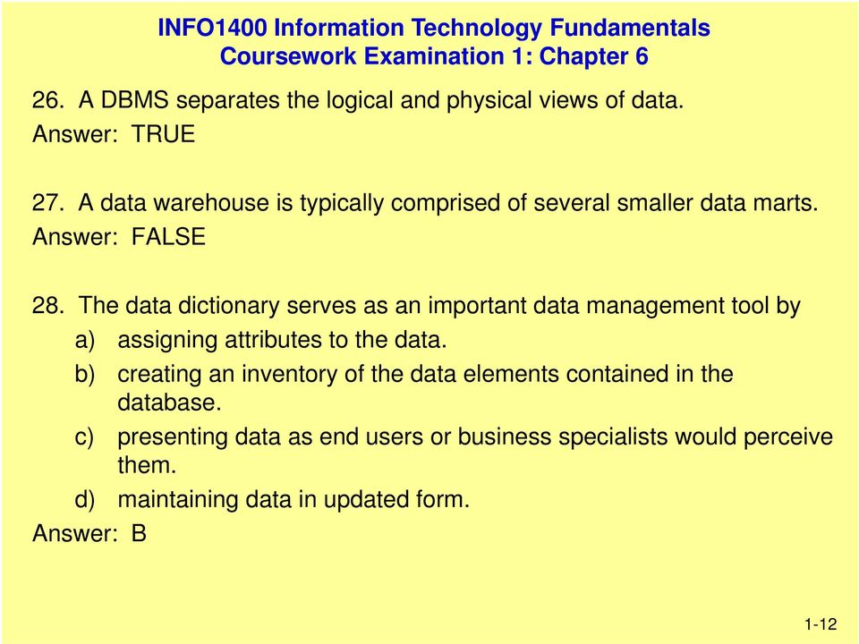 A data warehouse is typically comprised of several smaller data marts. Answer: FALSE 28.
