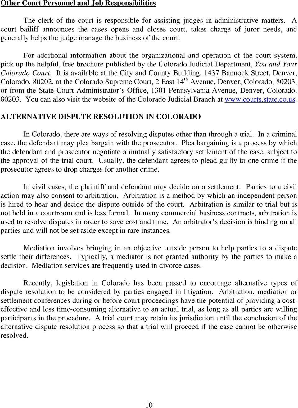 For additional information about the organizational and operation of the court system, pick up the helpful, free brochure published by the Colorado Judicial Department, You and Your Colorado Court.