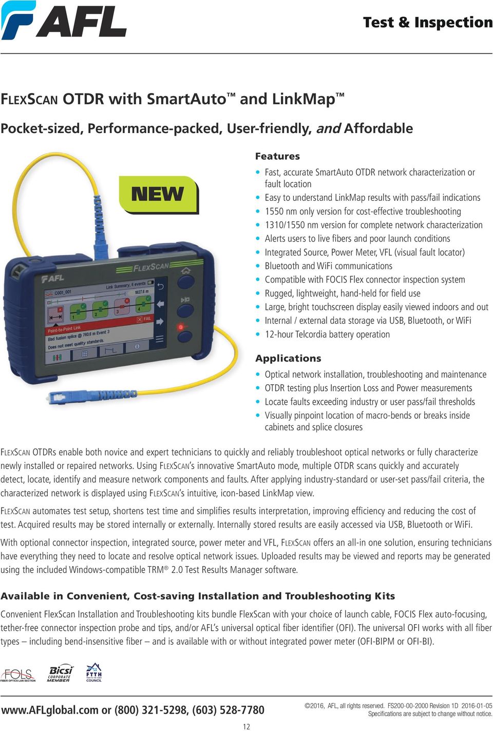 and poor launch conditions Integrated Source, Power Meter, VFL (visual fault locator) Bluetooth and WiFi communications Compatible with FOCIS Flex connector inspection system Rugged, lightweight,