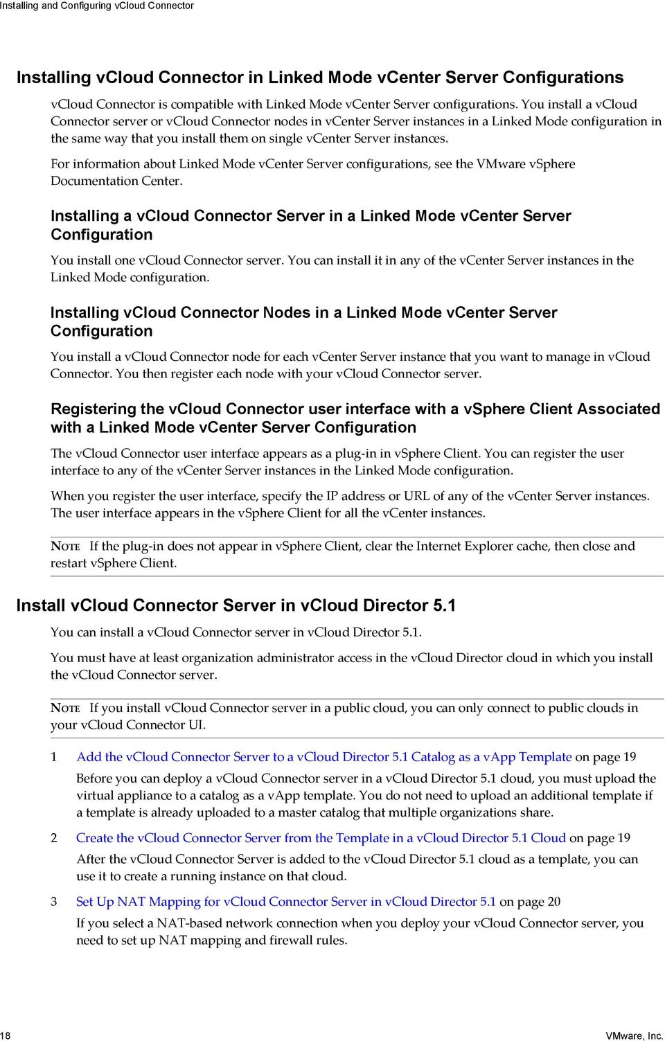 For information about Linked Mode vcenter Server configurations, see the VMware vsphere Documentation Center.