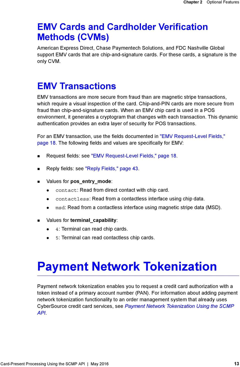 EMV Transactions EMV transactions are more secure from fraud than are magnetic stripe transactions, which require a visual inspection of the card.