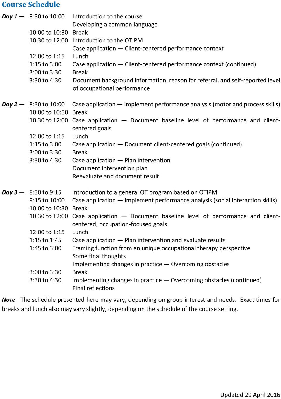 self-reported level of occupational performance Day 2 8:30 to 10:00 Case application Implement performance analysis (motor and process skills) 10:00 to 10:30 Break 10:30 to 12:00 Case application