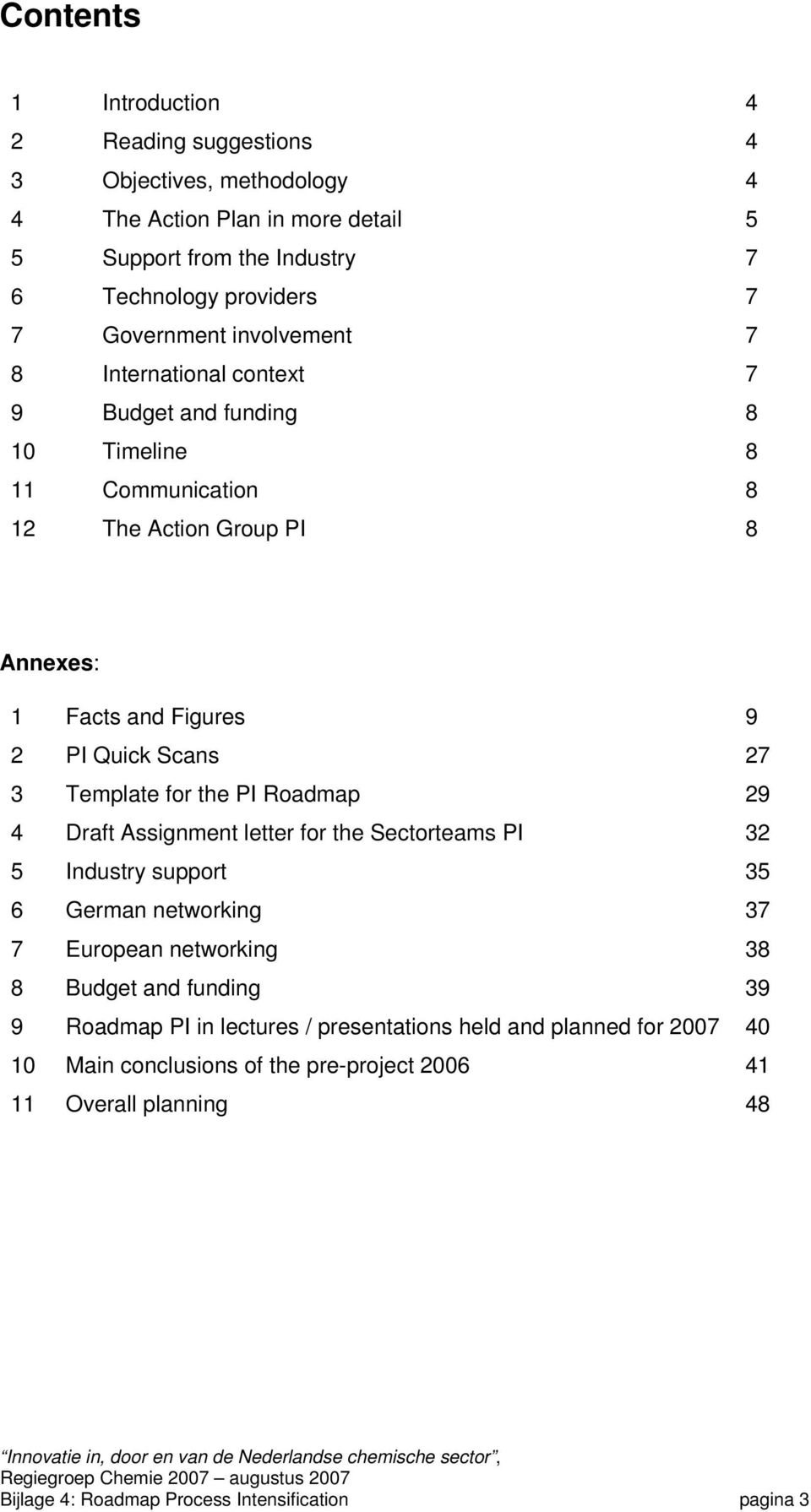 Figures PI Quick Scans Template for the PI Roadmap Draft Assignment letter for the Sectorteams PI Industry support German networking European networking Budget and funding Roadmap