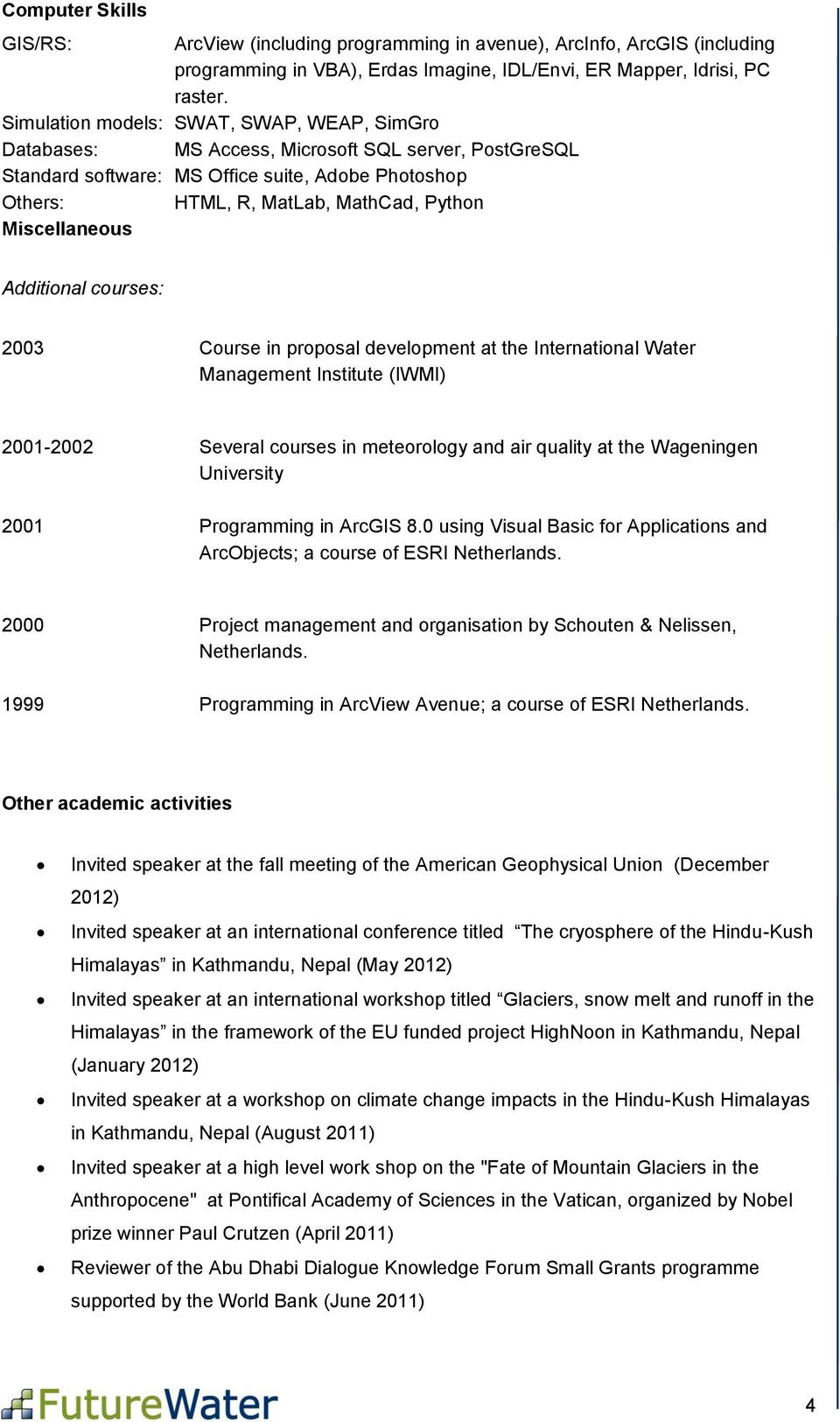 Miscellaneous Additional courses: 2003 Course in proposal development at the International Water Management Institute (IWMI) 2001-2002 Several courses in meteorology and air quality at the Wageningen