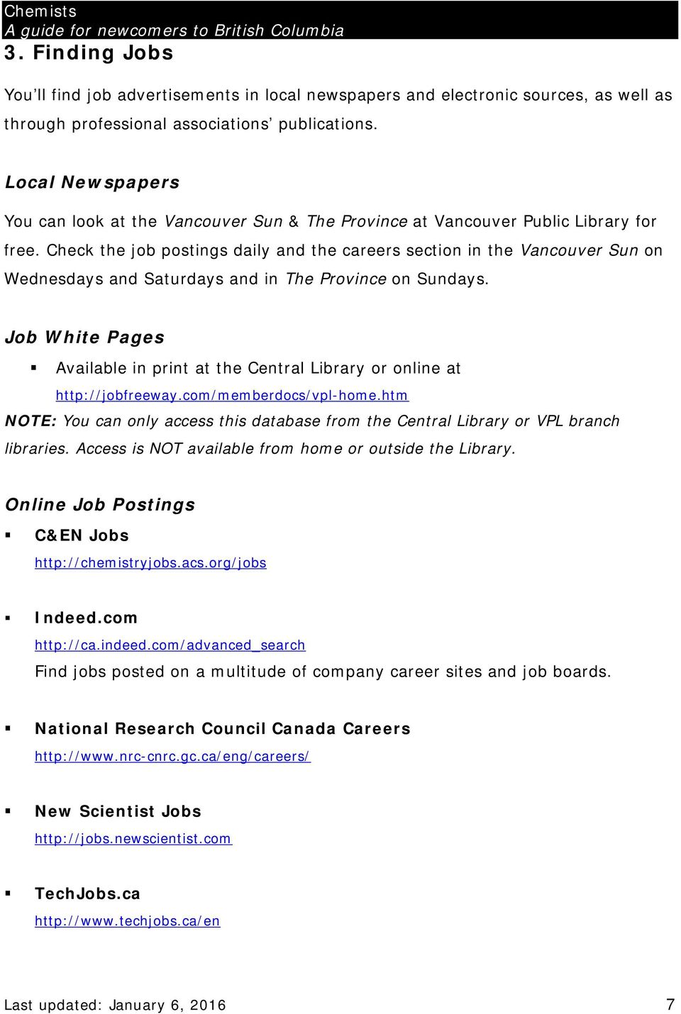 Check the job postings daily and the careers section in the Vancouver Sun on Wednesdays and Saturdays and in The Province on Sundays.