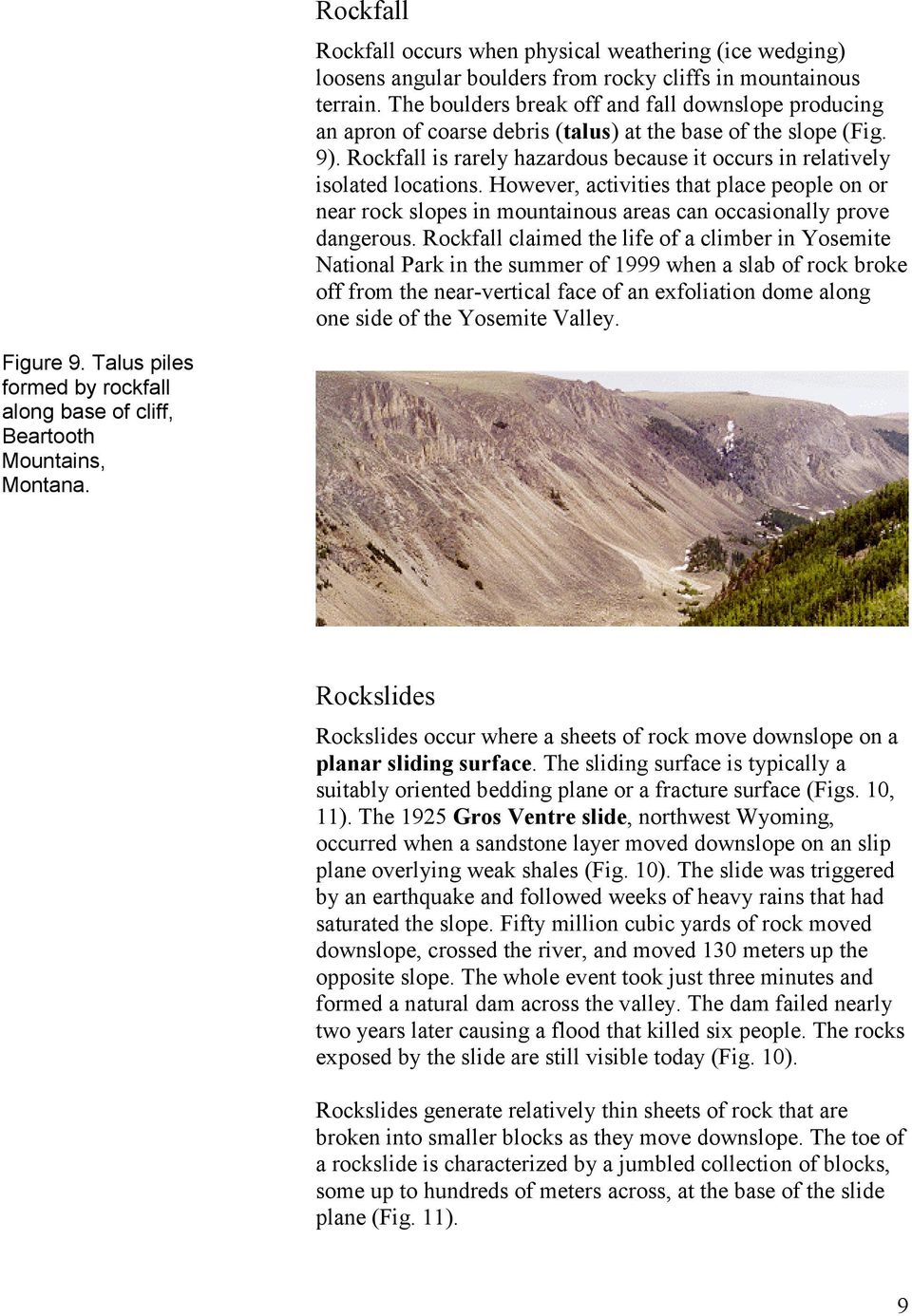 Rockfall is rarely hazardous because it occurs in relatively isolated locations. However, activities that place people on or near rock slopes in mountainous areas can occasionally prove dangerous.