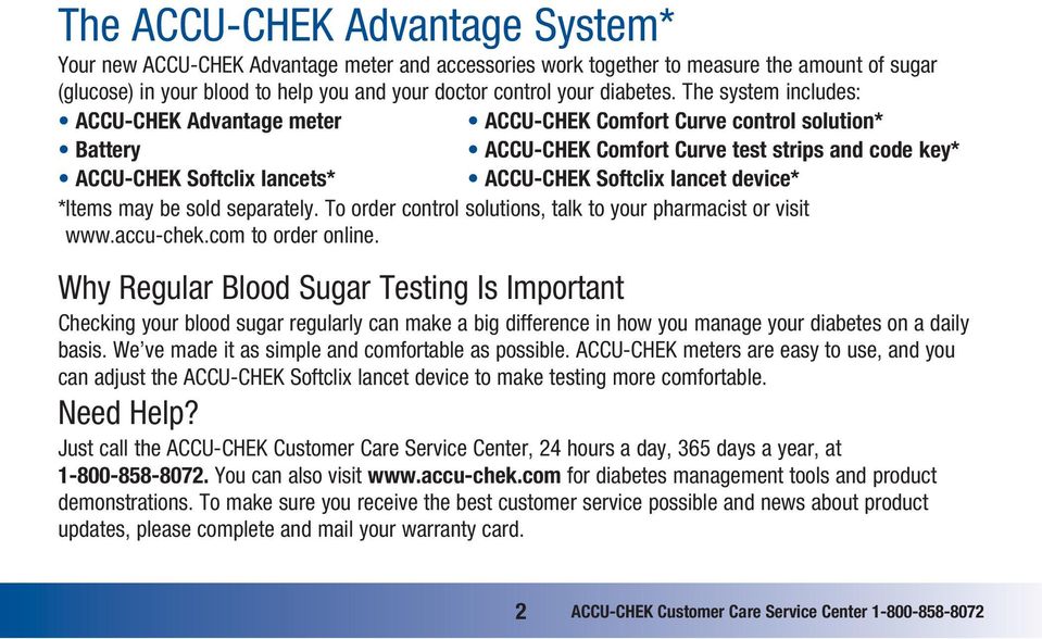 The system includes: ACCU-CHEK Advantage meter ACCU-CHEK Comfort Curve control solution* Battery ACCU-CHEK Comfort Curve test strips and code key* ACCU-CHEK Softclix lancets* ACCU-CHEK Softclix