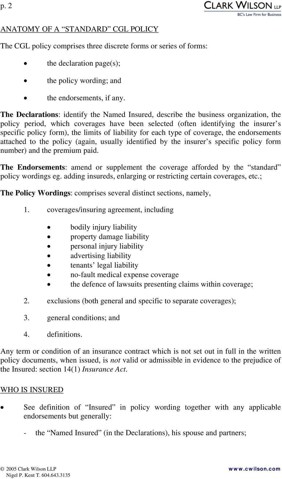 limits of liability for each type of coverage, the endorsements attached to the policy (again, usually identified by the insurer s specific policy form number) and the premium paid.