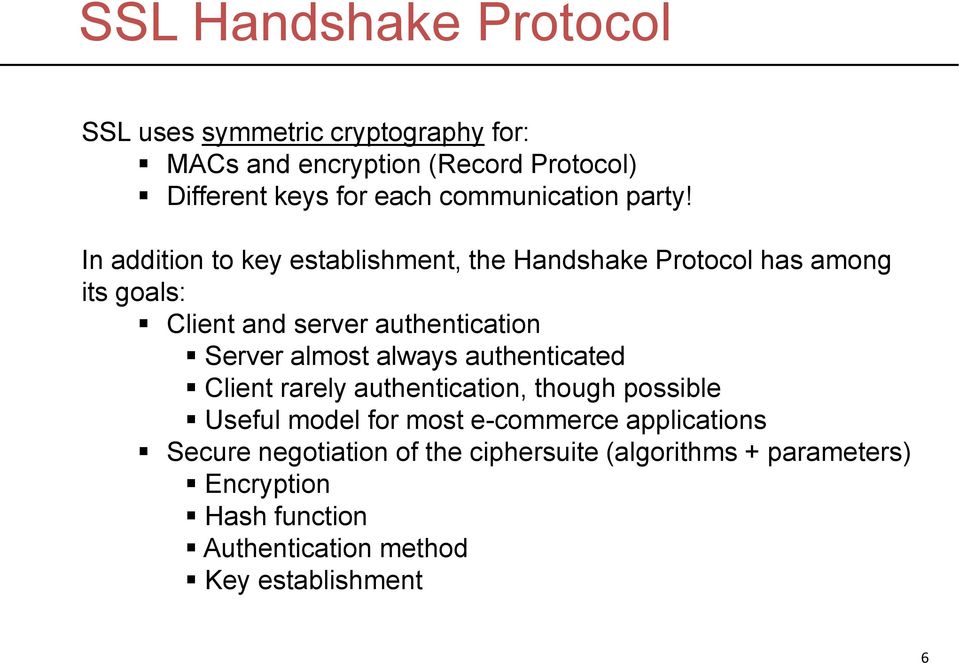 In addition to key establishment, the Handshake Protocol has among its goals: Client and server authentication Server almost