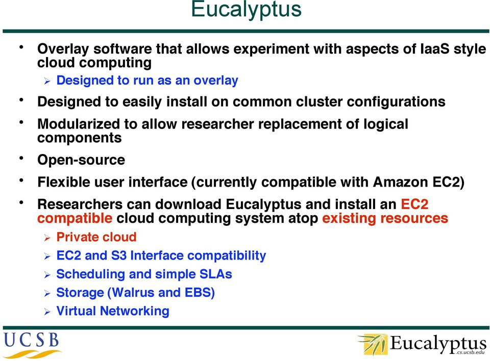 (currently compatible with Amazon EC2) Researchers can download Eucalyptus and install an EC2 compatible cloud computing system atop