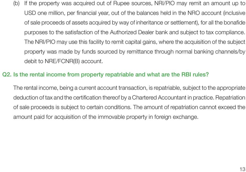 The NRI/PIO may use this facility to remit capital gains, where the acquisition of the subject property was made by funds sourced by remittance through normal banking channels/by debit to NRE/FCNR(B)