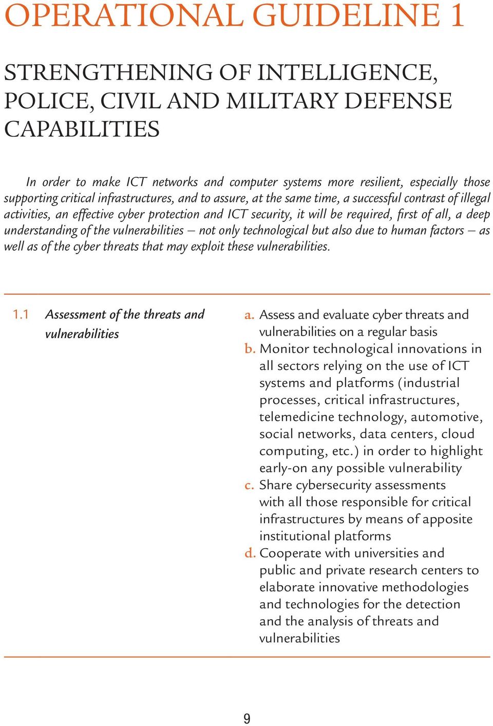 understanding of the vulnerabilities not only technological but also due to human factors as well as of the cyber threats that may exploit these vulnerabilities. 1.