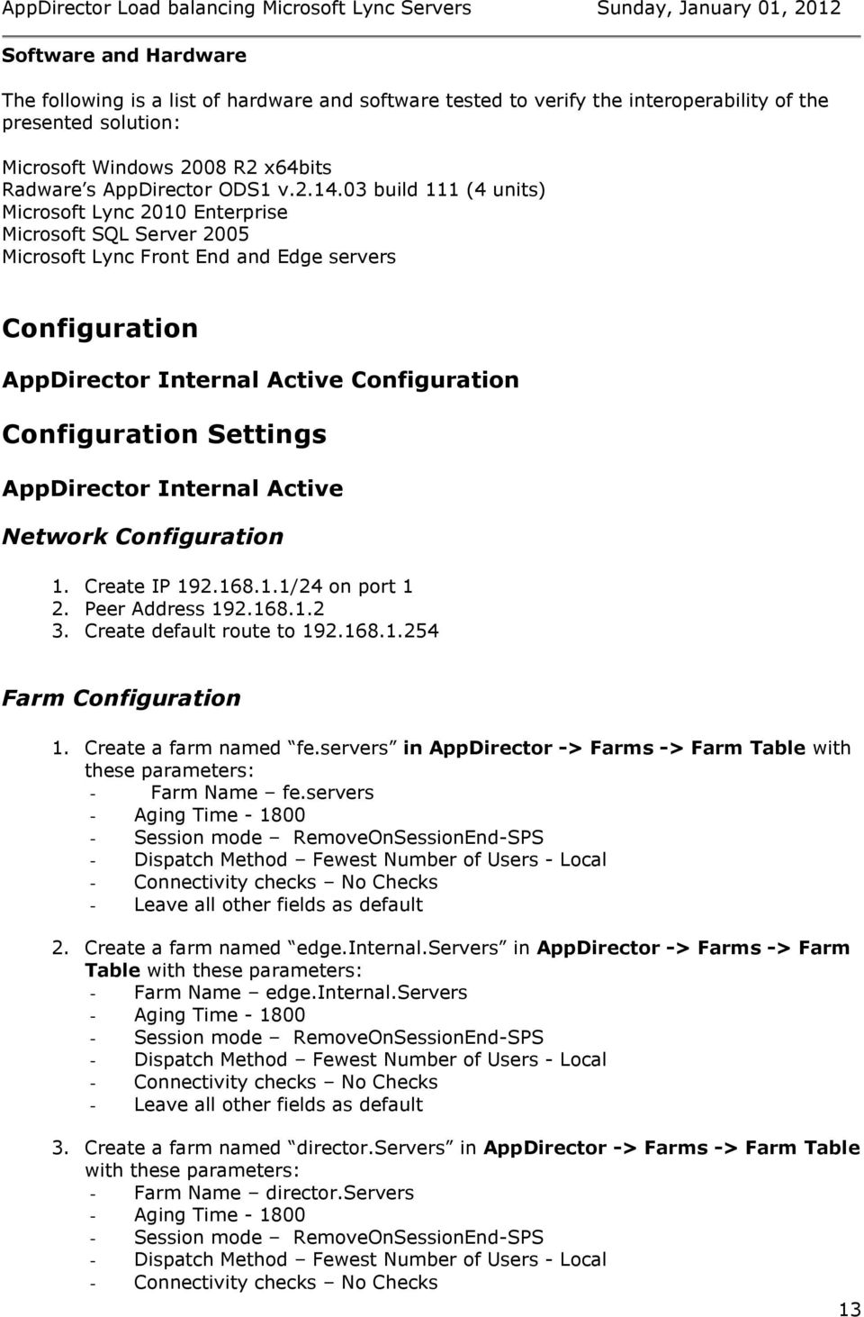 Settings AppDirector Internal Active Network Configuration 1. Create IP 192.168.1.1/24 on port 1 2. Peer Address 192.168.1.2 3. Create default route to 192.168.1.254 Farm Configuration 1.