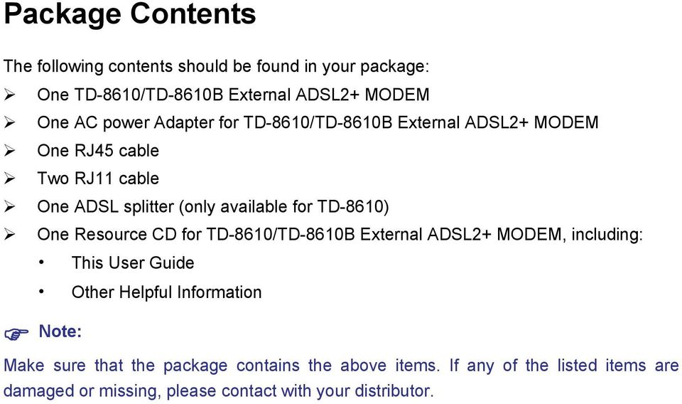 One Resource CD for TD-8610/TD-8610B External ADSL2+ MODEM, including: This User Guide Other Helpful Information Note: Make sure