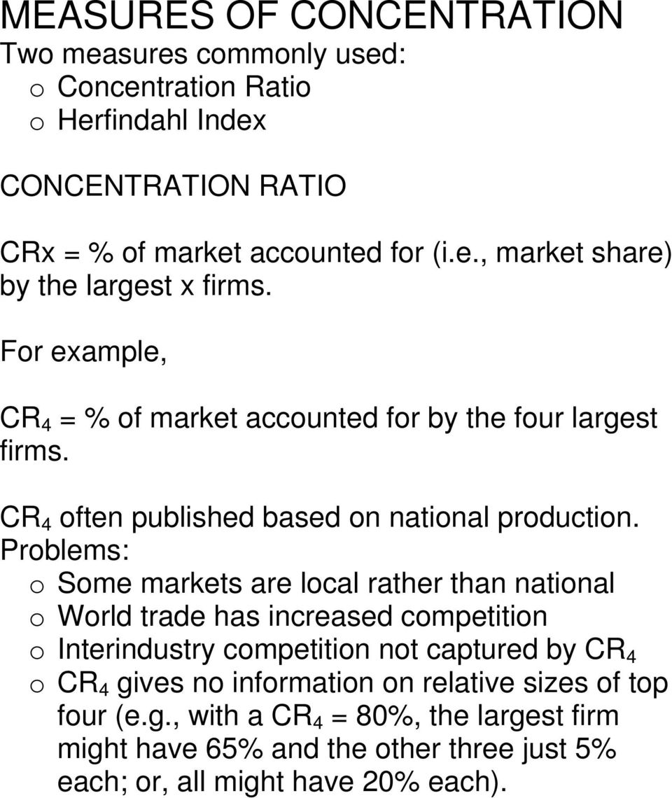 Problems: o Some markets are local rather than national o World trade has increased competition o Interindustry competition not captured by CR 4 o CR 4 gives