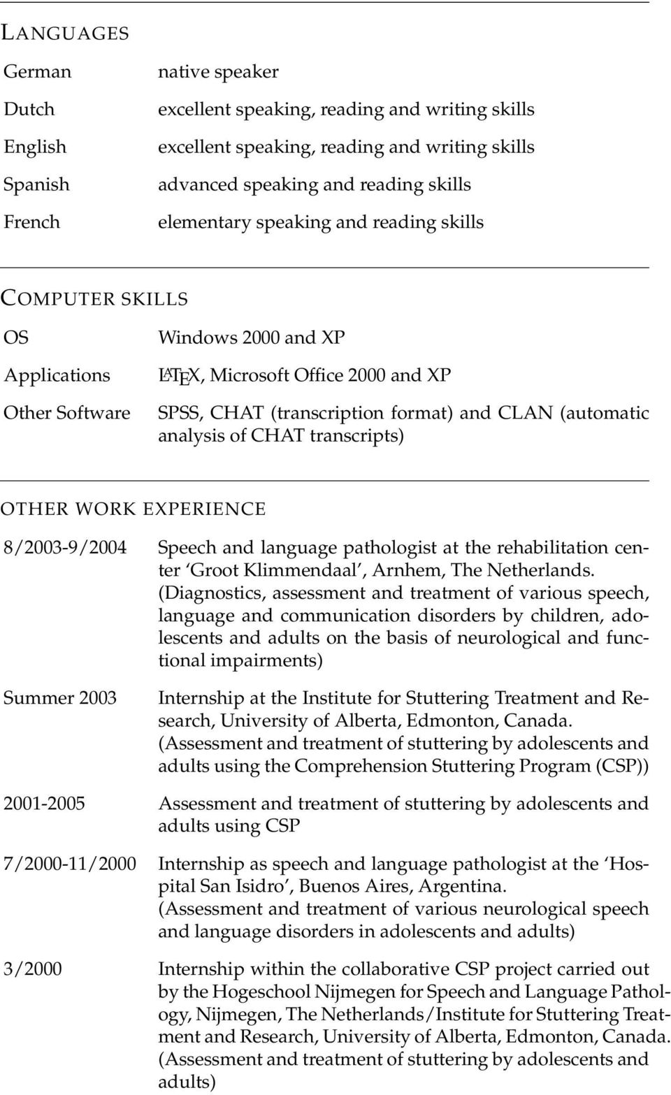 analysis of CHAT transcripts) OTHER WORK EXPERIENCE 8/2003-9/2004 Speech and language pathologist at the rehabilitation center Groot Klimmendaal, Arnhem, The Netherlands.