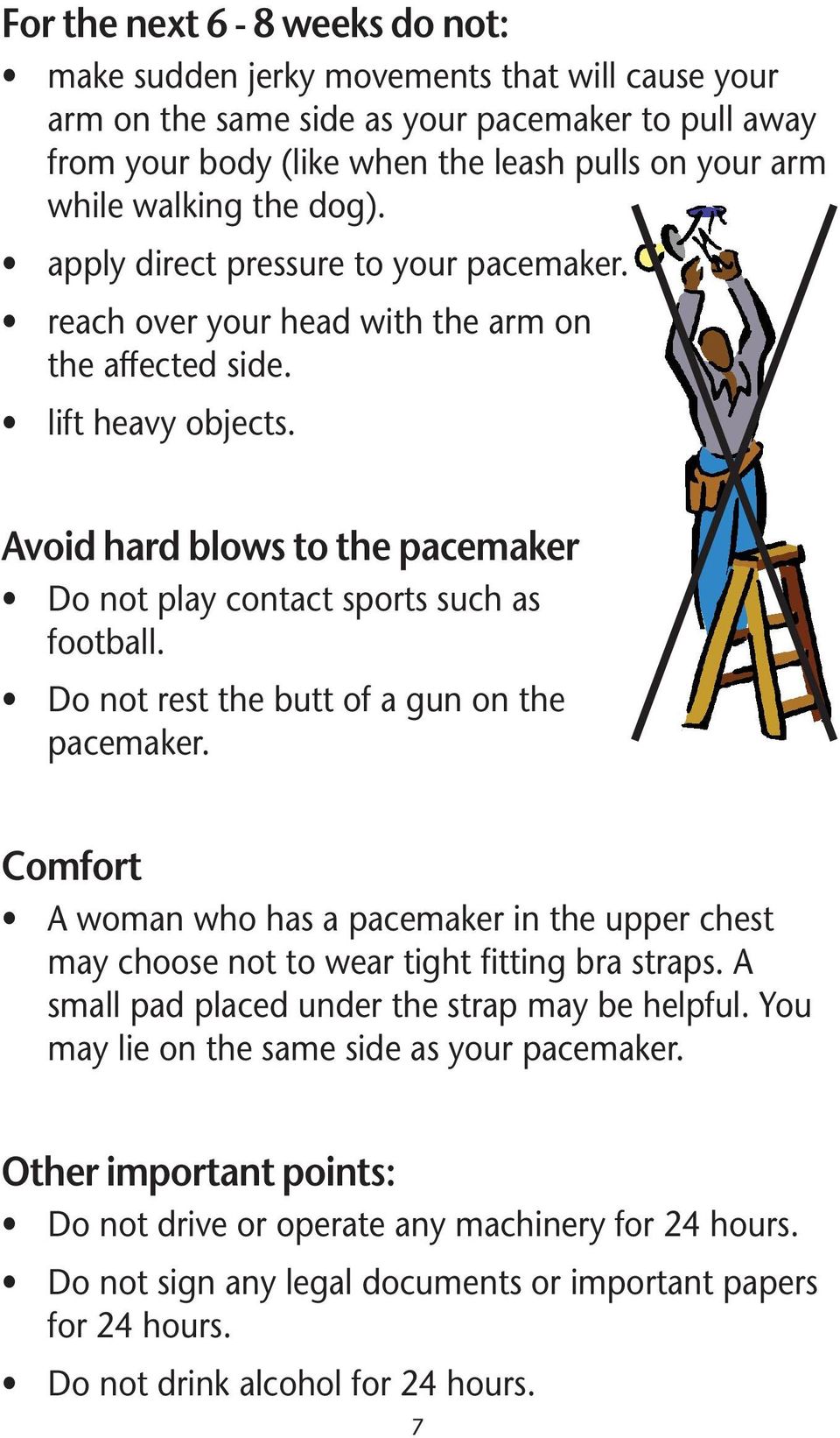 Avoid hard blows to the pacemaker Do not play contact sports such as football. Do not rest the butt of a gun on the pacemaker.