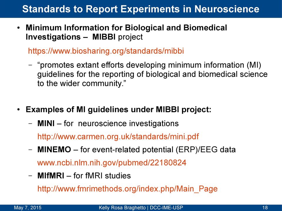 the wider community. Examples of MI guidelines under MIBBI project: MINI for neuroscience investigations http://www.carmen.org.uk/standards/mini.