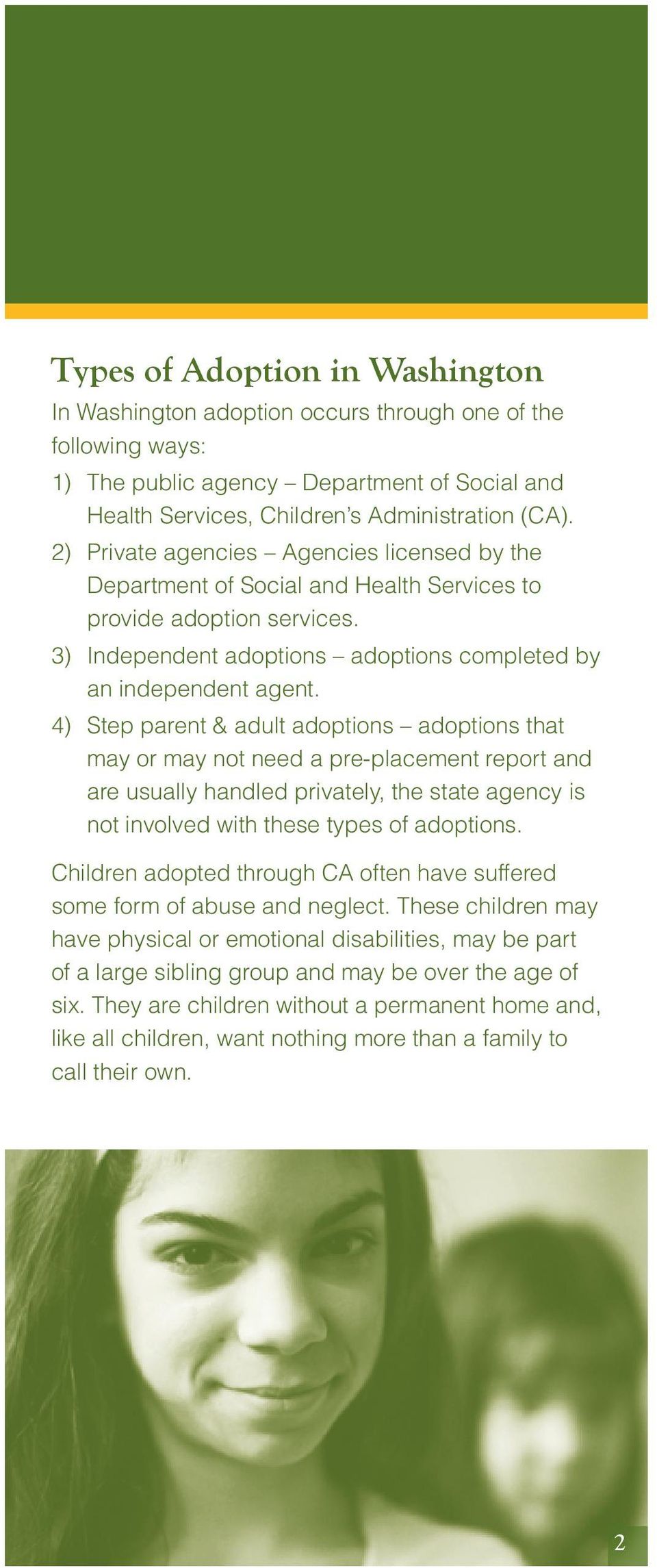 4) Step parent & adult adoptions adoptions that may or may not need a pre-placement report and are usually handled privately, the state agency is not involved with these types of adoptions.