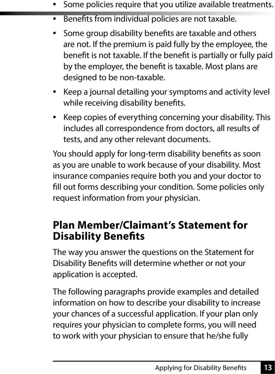 Keep a journal detailing your symptoms and activity level while receiving disability benefits. Keep copies of everything concerning your disability.