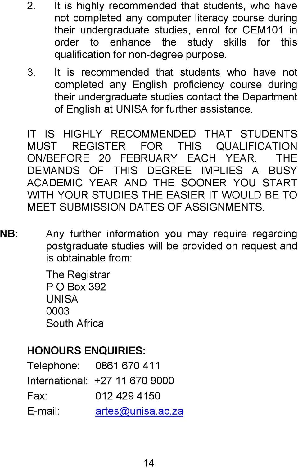 It is recommended that students who have not completed any English proficiency course during their undergraduate studies contact the Department of English at UNISA for further assistance.