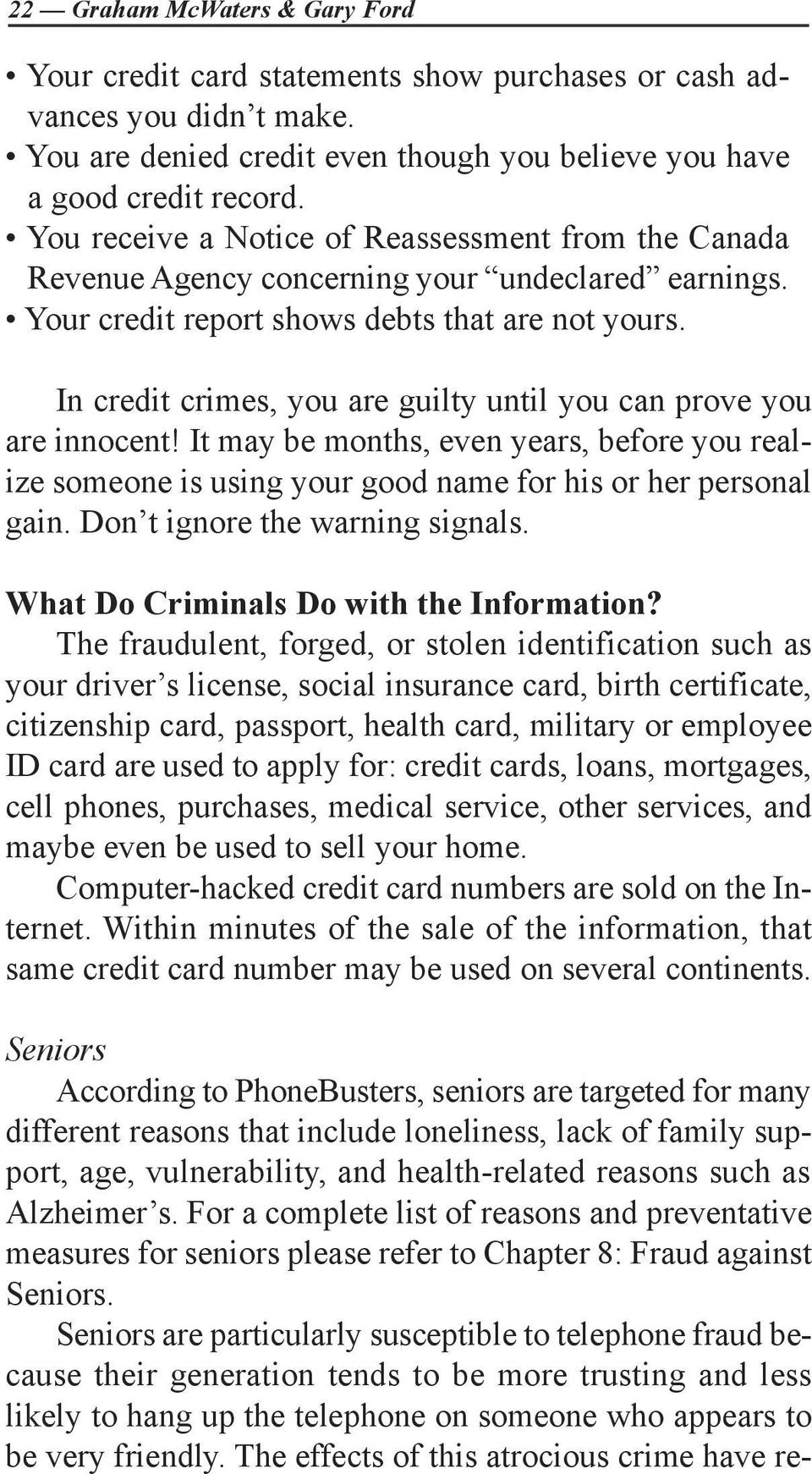 In credit crimes, you are guilty until you can prove you are innocent! It may be months, even years, before you realize someone is using your good name for his or her personal gain.